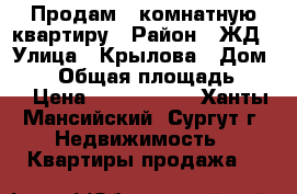 Продам 2-комнатную квартиру › Район ­ ЖД › Улица ­ Крылова › Дом ­ 27 › Общая площадь ­ 54 › Цена ­ 3 760 000 - Ханты-Мансийский, Сургут г. Недвижимость » Квартиры продажа   